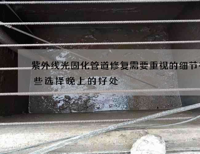 紫外线光固化管道修复需要重视的细节有哪些选择晚上的好处