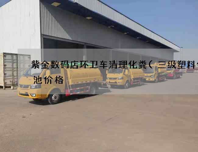 紫金数码店环卫车清理化粪(三级塑料化粪池价格) 紫金数码店环卫车清理化粪(三级塑料化粪池价格)