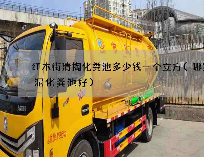 红木街清掏化粪池多少钱一个立方(哪家水泥化粪池好)