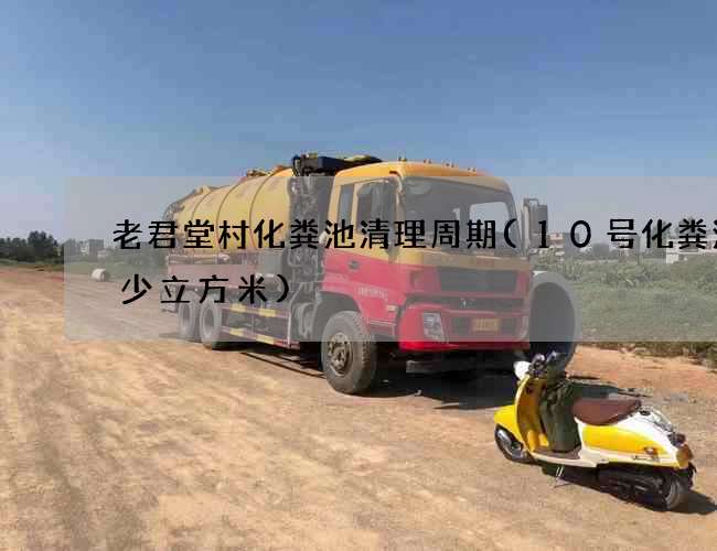 老君堂村化粪池清理周期(10号化粪池多少立方米)