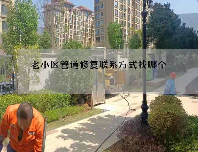 老小区管道修复联系方式找哪个