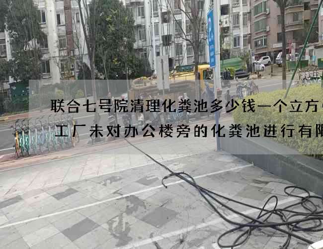 联合七号院清理化粪池多少钱一个立方(某工厂未对办公楼旁的化粪池进行有限)