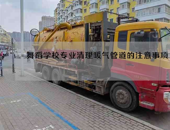 舞蹈学校专业清理暖气管道的注意事项