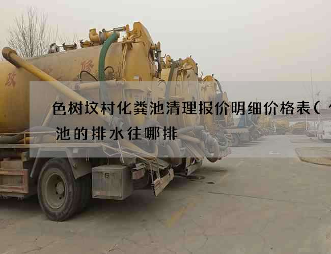 色树坟村化粪池清理报价明细价格表(化粪池的排水往哪排) 色树坟村化粪池清理报价明细价格表(化粪池的排水往哪排)