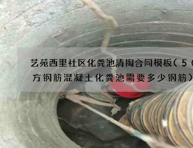 艺苑西里社区化粪池清掏合同模板(50立方钢筋混凝土化粪池需要多少钢筋)