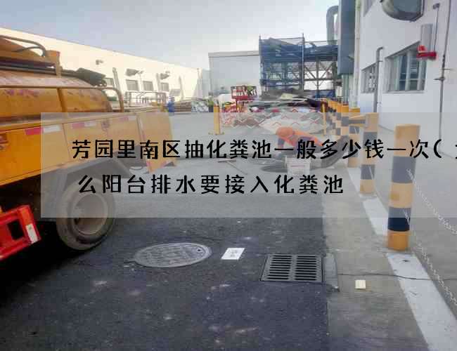 芳园里南区抽化粪池一般多少钱一次(为什么阳台排水要接入化粪池) 芳园里南区抽化粪池一般多少钱一次(为什么阳台排水要接入化粪池)