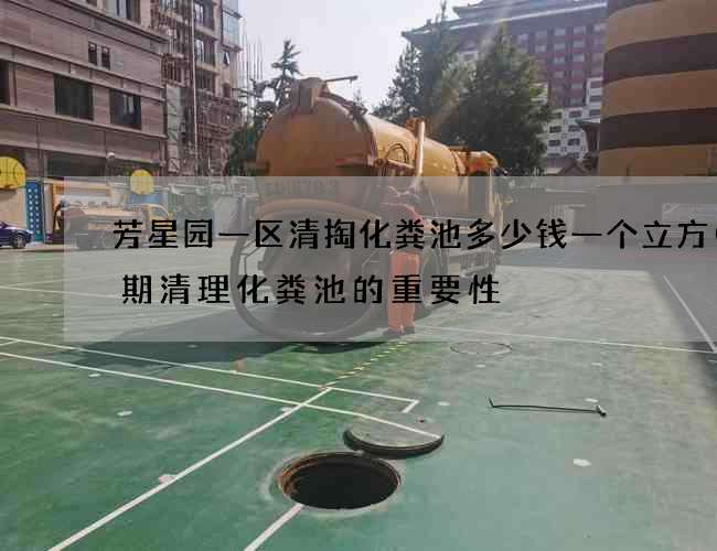 芳星园一区清掏化粪池多少钱一个立方(定期清理化粪池的重要性) 芳星园一区清掏化粪池多少钱一个立方(定期清理化粪池的重要性)