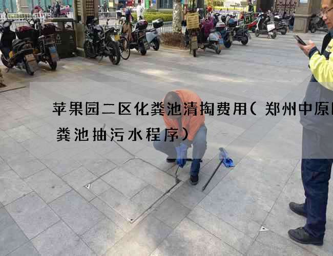 苹果园二区化粪池清掏费用(郑州中原区化粪池抽污水程序)