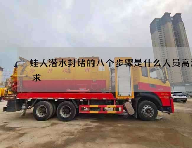 蛙人潜水封堵的八个步骤是什么人员高薪难求