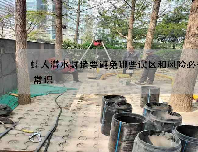 蛙人潜水封堵要避免哪些误区和风险必备的常识