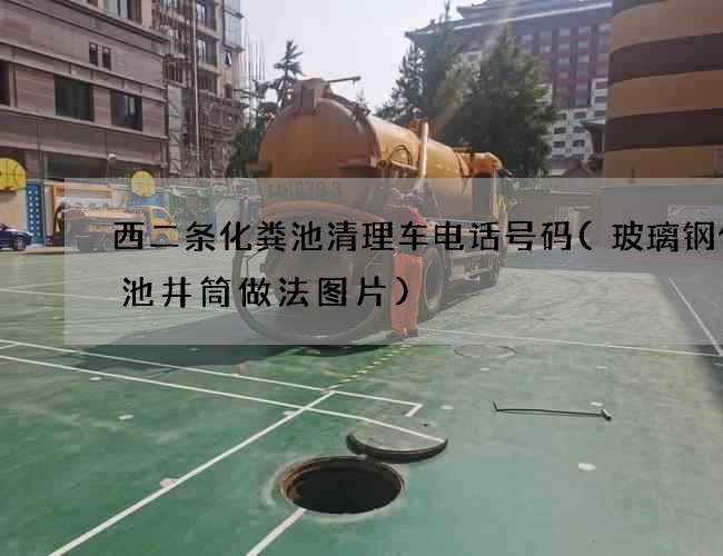 西二条化粪池清理车电话号码(玻璃钢化粪池井筒做法图片)