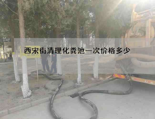 西宋街清理化粪池一次价格多少