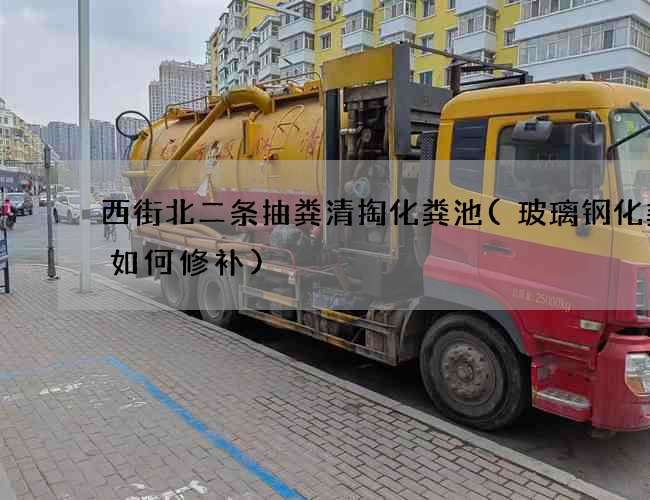西街北二条抽粪清掏化粪池(玻璃钢化粪池如何修补)