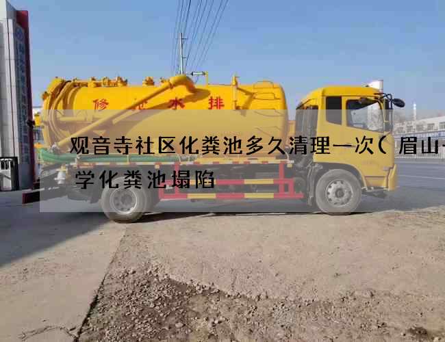 观音寺社区化粪池多久清理一次(眉山一中学化粪池塌陷) 观音寺社区化粪池多久清理一次(眉山一中学化粪池塌陷)