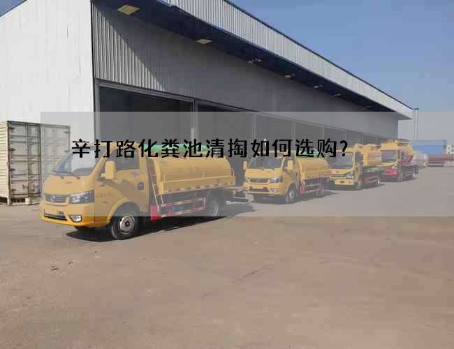 辛打路化粪池清掏如何选购？