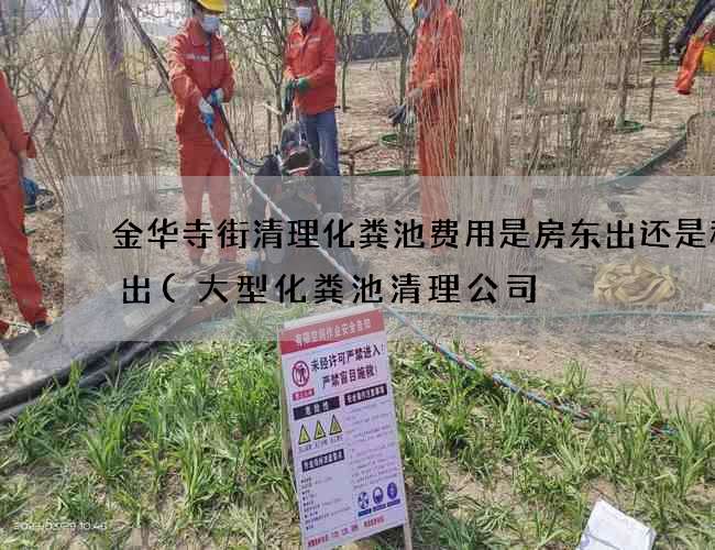 金华寺街清理化粪池费用是房东出还是租客出(大型化粪池清理公司) 金华寺街清理化粪池费用是房东出还是租客出(大型化粪池清理公司)