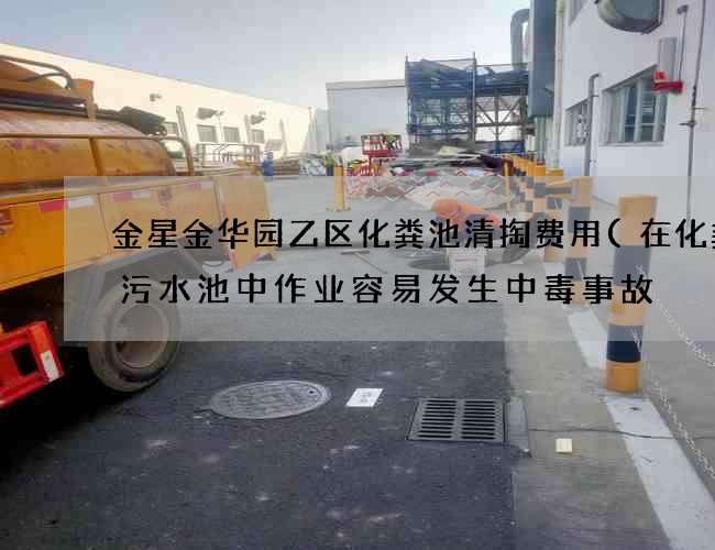 金星金华园乙区化粪池清掏费用(在化粪池污水池中作业容易发生中毒事故) 金星金华园乙区化粪池清掏费用(在化粪池污水池中作业容易发生中毒事故)