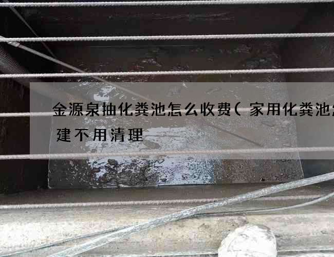 金源泉抽化粪池怎么收费(家用化粪池怎么建不用清理) 金源泉抽化粪池怎么收费(家用化粪池怎么建不用清理)