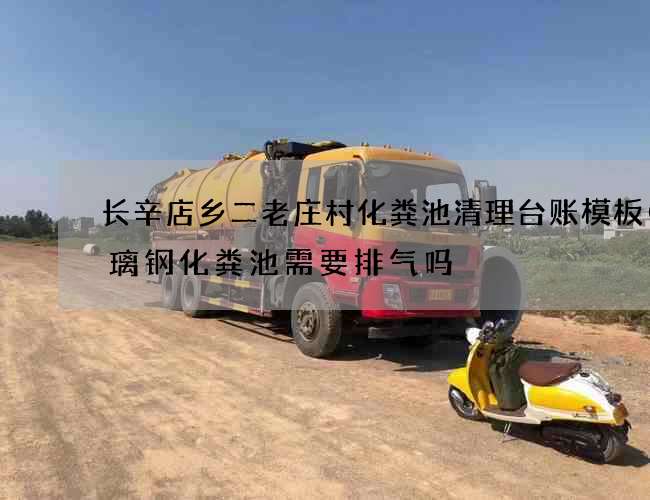 长辛店乡二老庄村化粪池清理台账模板(玻璃钢化粪池需要排气吗) 长辛店乡二老庄村化粪池清理台账模板(玻璃钢化粪池需要排气吗)