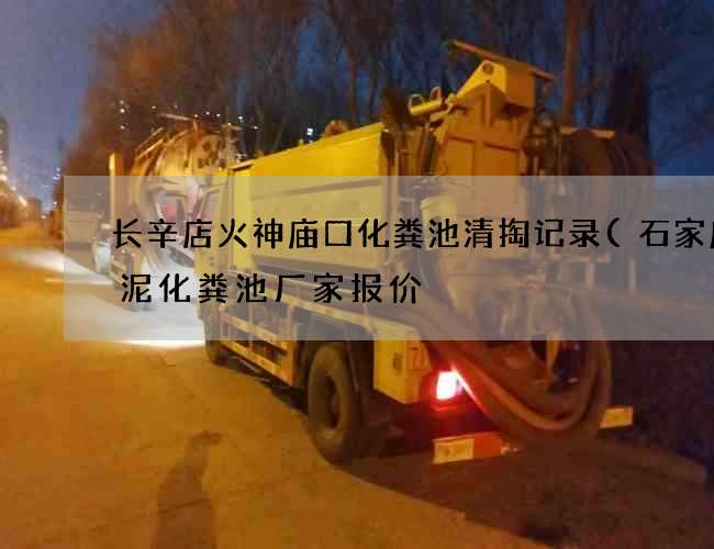 长辛店火神庙口化粪池清掏记录(石家庄水泥化粪池厂家报价) 长辛店火神庙口化粪池清掏记录(石家庄水泥化粪池厂家报价)