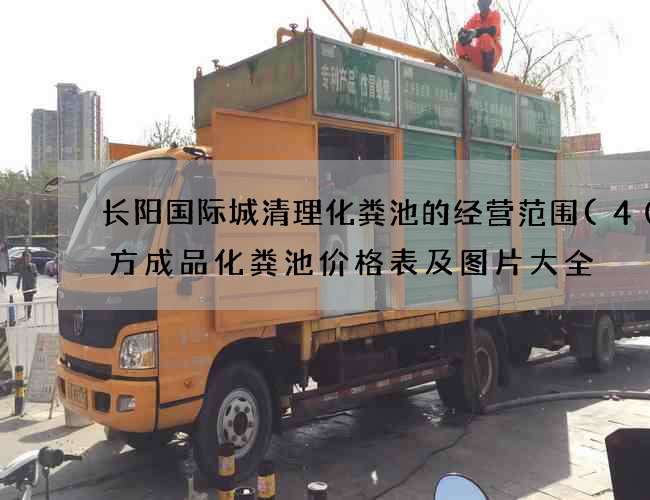长阳国际城清理化粪池的经营范围(40立方成品化粪池价格表及图片大全) 长阳国际城清理化粪池的经营范围(40立方成品化粪池价格表及图片大全)