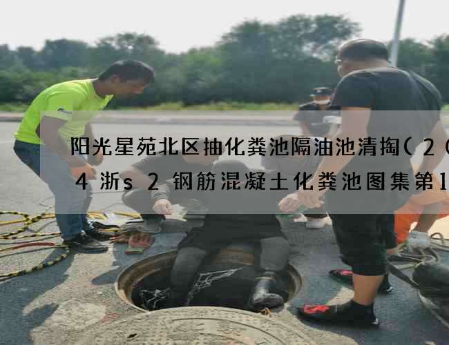 阳光星苑北区抽化粪池隔油池清掏(2004浙s2钢筋混凝土化粪池图集第19页)