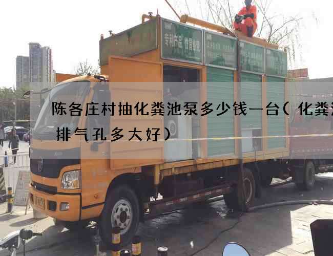 陈各庄村抽化粪池泵多少钱一台(化粪池留排气孔多大好)