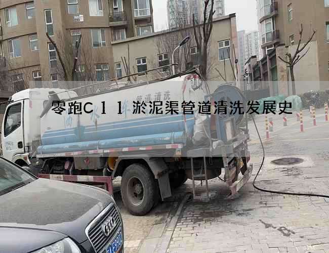 零跑C11淤泥渠管道清洗发展史