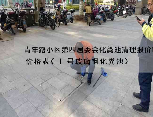 青年路小区第四居委会化粪池清理报价明细价格表(1号玻璃钢化粪池)