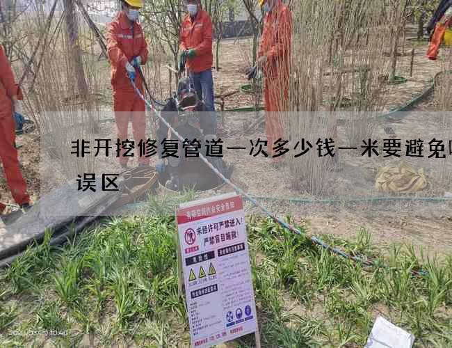 非开挖修复管道一次多少钱一米要避免哪些误区