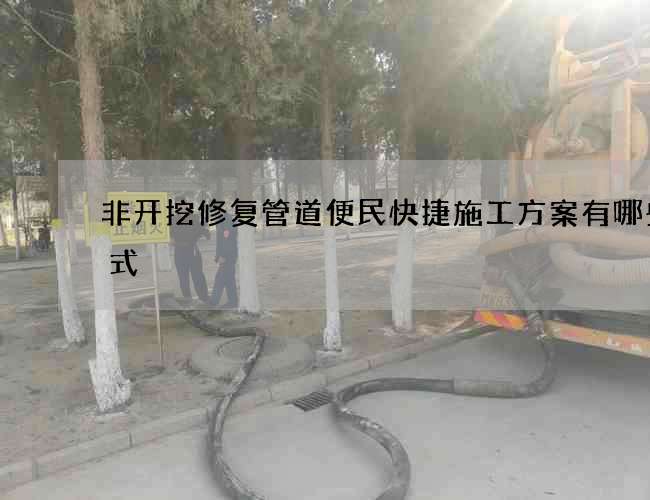 非开挖修复管道便民快捷施工方案有哪些方式 非开挖修复管道便民快捷施工方案有哪些方式
