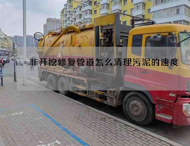 非开挖修复管道怎么清理污泥的速度