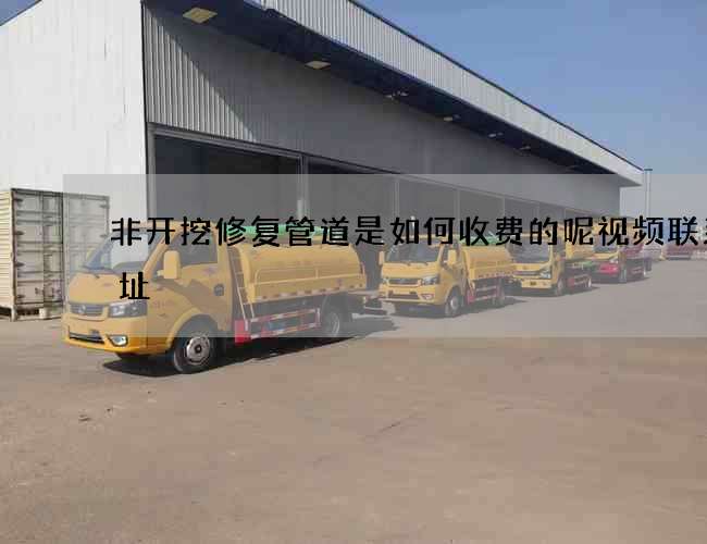 非开挖修复管道是如何收费的呢视频联系地址