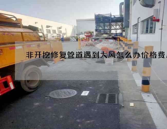 非开挖修复管道遇到大风怎么办价格费用