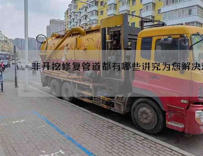 非开挖修复管道都有哪些讲究为您解决难题