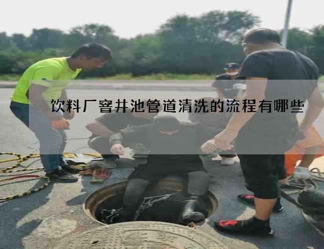 饮料厂窨井池管道清洗的流程有哪些