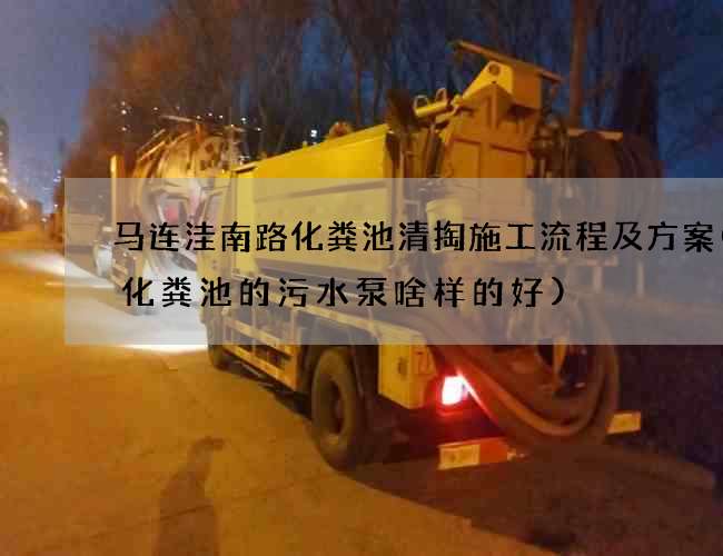 马连洼南路化粪池清掏施工流程及方案(抽化粪池的污水泵啥样的好)