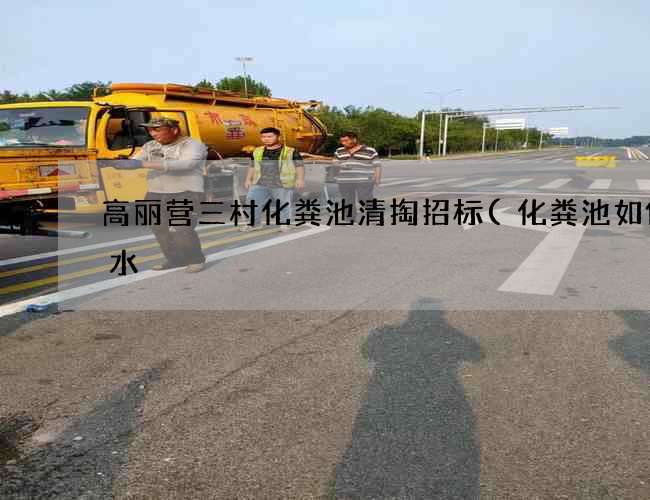 高丽营三村化粪池清掏招标(化粪池如何排水) 高丽营三村化粪池清掏招标(化粪池如何排水)