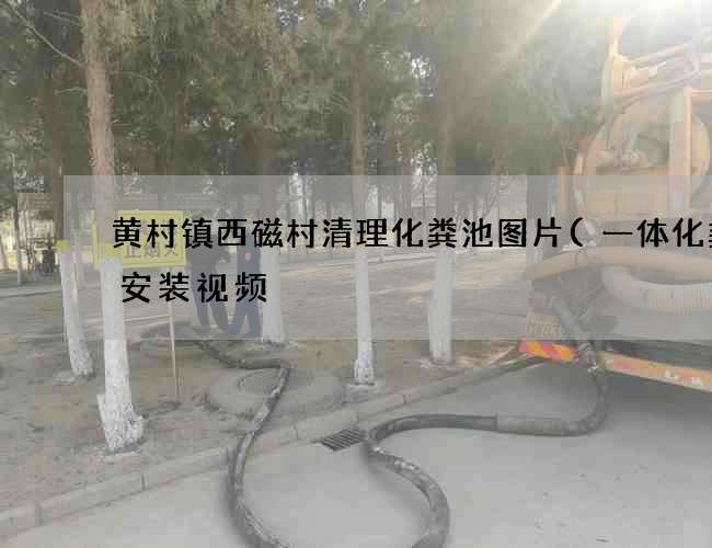 黄村镇西磁村清理化粪池图片(一体化粪池安装视频) 黄村镇西磁村清理化粪池图片(一体化粪池安装视频)