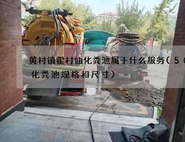 黄村镇霍村抽化粪池属于什么服务(50人化粪池规格和尺寸)