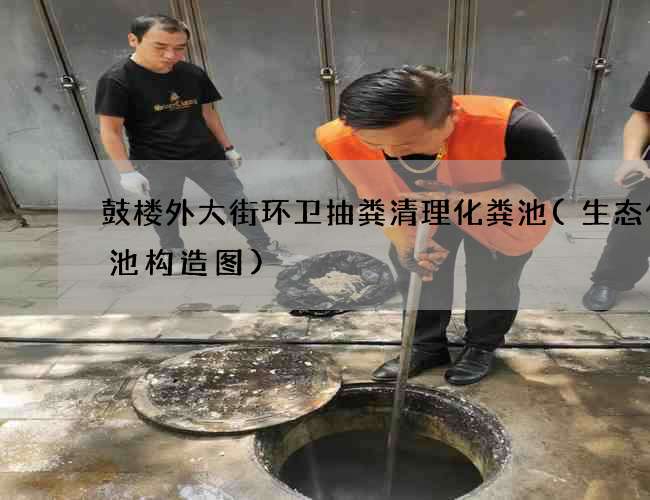 鼓楼外大街环卫抽粪清理化粪池(生态化粪池构造图)