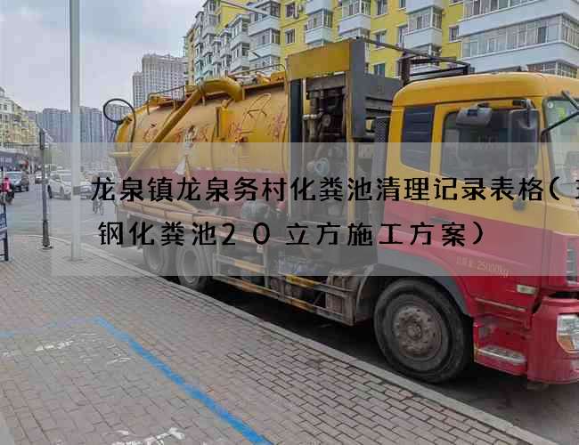龙泉镇龙泉务村化粪池清理记录表格(玻璃钢化粪池20立方施工方案)