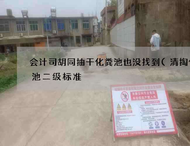 会计司胡同抽干化粪池也没找到(清掏化粪池二级标准) 会计司胡同抽干化粪池也没找到(清掏化粪池二级标准)