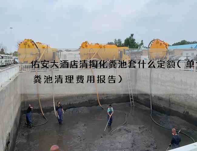 佑安大酒店清掏化粪池套什么定额(单位化粪池清理费用报告)