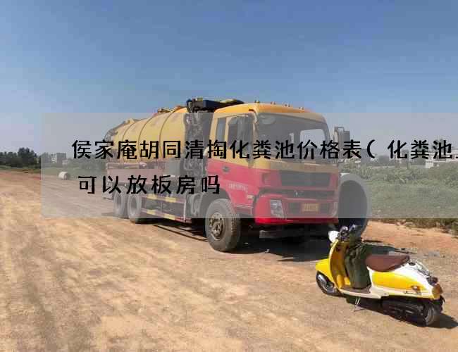 侯家庵胡同清掏化粪池价格表(化粪池上面可以放板房吗) 侯家庵胡同清掏化粪池价格表(化粪池上面可以放板房吗)