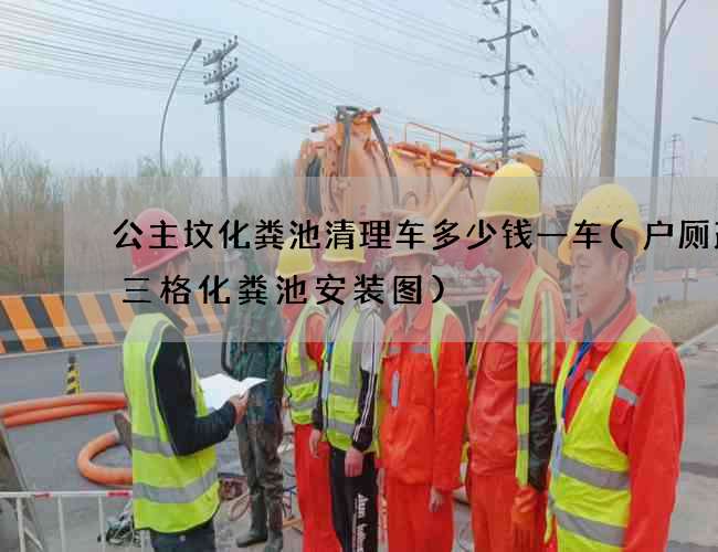 公主坟化粪池清理车多少钱一车(户厕改造三格化粪池安装图)