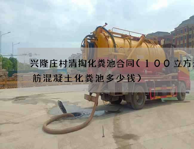 兴隆庄村清掏化粪池合同(100立方米钢筋混凝土化粪池多少钱)