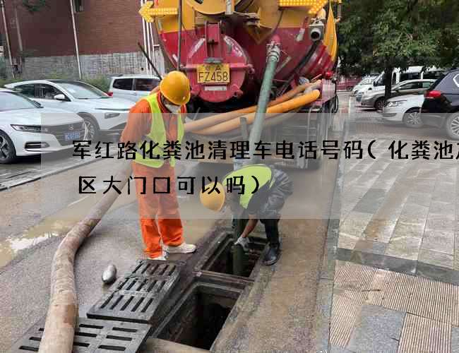 军红路化粪池清理车电话号码(化粪池放小区大门口可以吗)