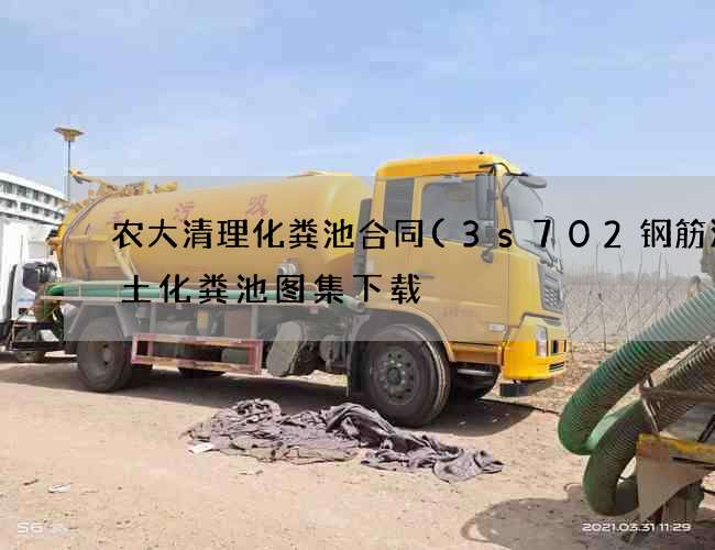 农大清理化粪池合同(3s702钢筋混凝土化粪池图集下载) 农大清理化粪池合同(3s702钢筋混凝土化粪池图集下载)