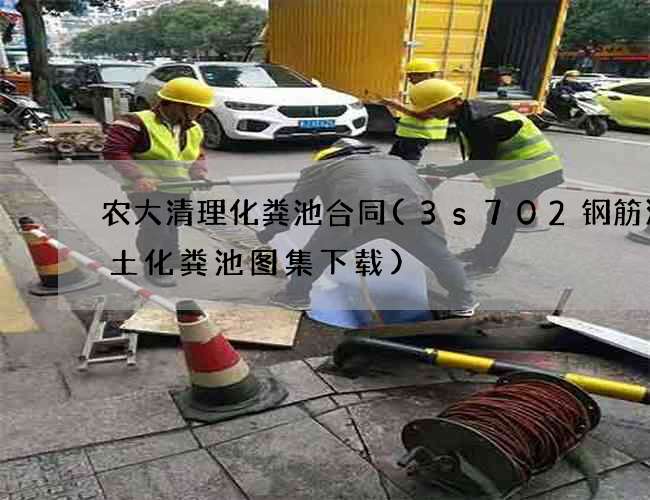 农大清理化粪池合同(3s702钢筋混凝土化粪池图集下载)